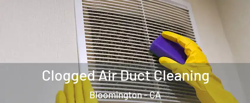  Clogged Air Duct Cleaning Bloomington - CA