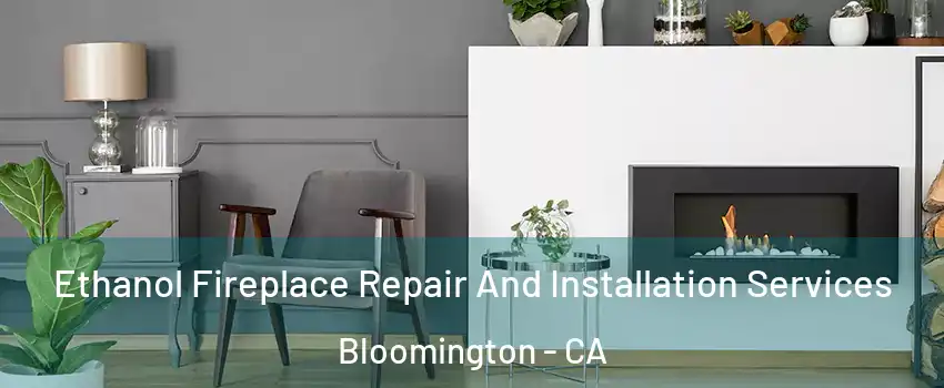  Ethanol Fireplace Repair And Installation Services Bloomington - CA