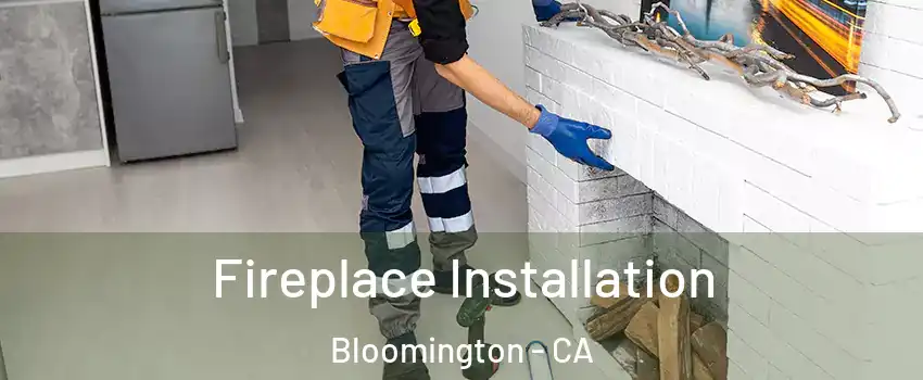  Fireplace Installation Bloomington - CA
