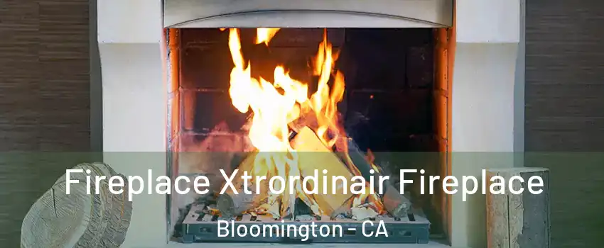  Fireplace Xtrordinair Fireplace Bloomington - CA