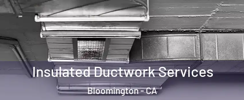  Insulated Ductwork Services Bloomington - CA