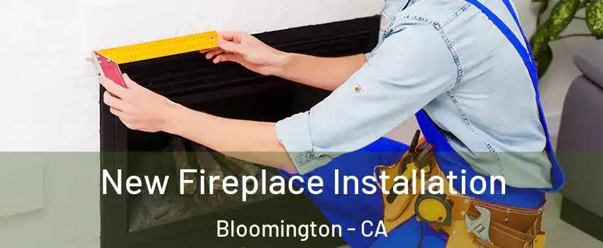  New Fireplace Installation Bloomington - CA