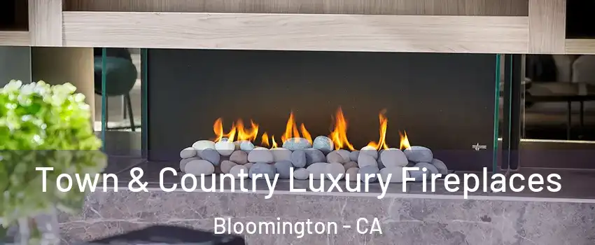  Town & Country Luxury Fireplaces Bloomington - CA