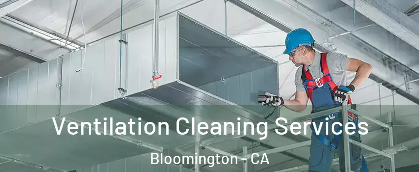  Ventilation Cleaning Services Bloomington - CA
