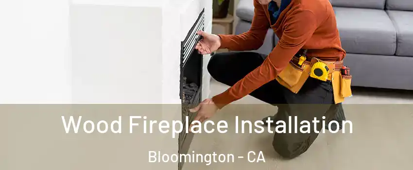  Wood Fireplace Installation Bloomington - CA
