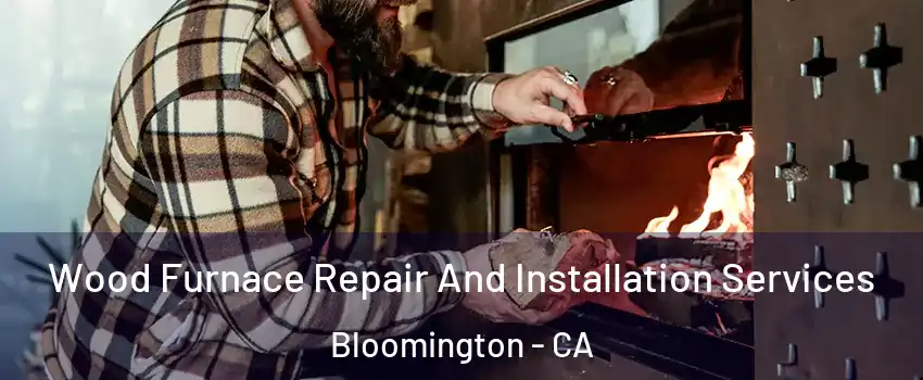  Wood Furnace Repair And Installation Services Bloomington - CA